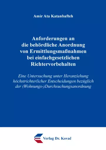 Amir Ata Katanbafteh: Anforderungen an die behördliche Anordnung von Ermittlungsmaßnahmen bei einfachgesetzlichen Richtervorbehalten