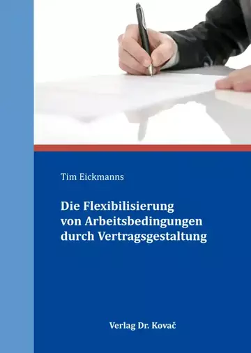 Tim Eickmanns: Die Flexibilisierung von Arbeitsbedingungen durch Vertragsgestaltung