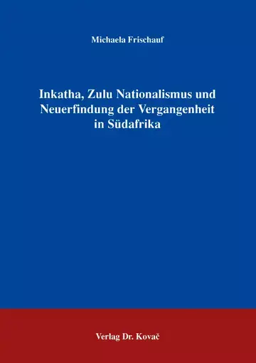 Frischauf: Inkatha, Zulu Nationalismus und Neuerfindung der Vergangenheit in Südafrika
