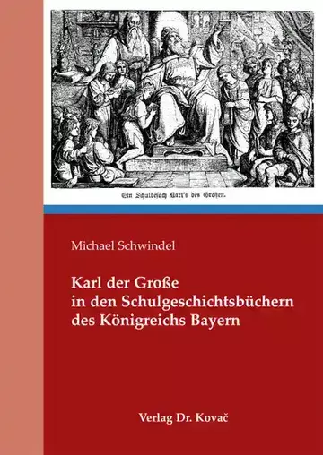 Michael Schwindel: Karl der Große in den Schulgeschichtsbüchern des Königreichs Bayern