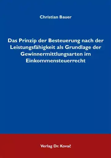 Christian Bauer: Das Prinzip der Besteuerung nach der Leistungsfähigkeit als Grundlage der Gewinnermittlungsarten im Einkommensteuerrecht