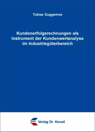 Tobias Guggemos: Kundenerfolgsrechnungen als Instrument der Kundenwertanalyse im Industriegüterbereich