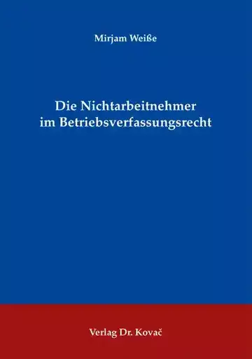 Mirjam Weiße: Die Nichtarbeitnehmer im Betriebsverfassungsrecht