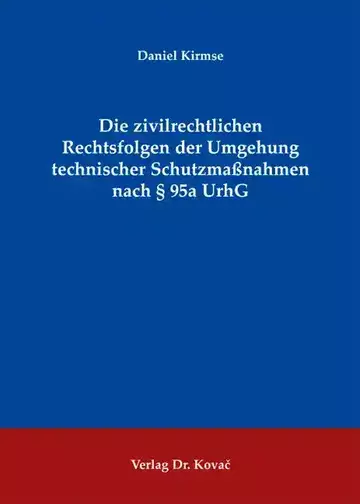 Daniel Kirmse: Die zivilrechtlichen Rechtsfolgen der Umgehung technischer Schutzmaßnahmen nach § 95a UrhG