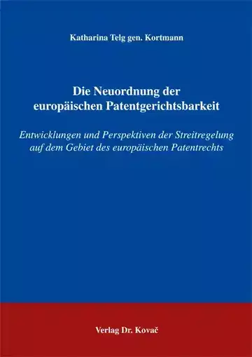 Katharina Telg gen. Kortmann: Die Neuordnung der europäischen Patentgerichtsbarkeit