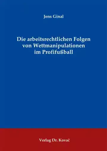 Jens Ginal: Die arbeitsrechtlichen Folgen von Wettmanipulationen im Profifußball