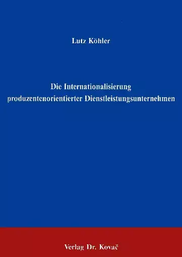 Köhler: Die Internationalisierung produzentenorientierter Dienstleistungsunternehmen