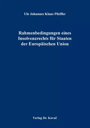 Ule Johannes Klaus Pfeiffer: Rahmenbedingungen eines Insolvenzrechts für Staaten der Europäischen Union