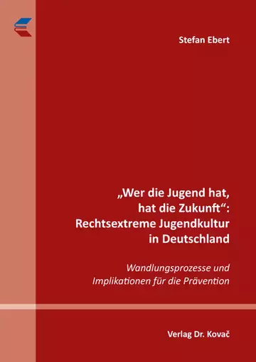 Stefan Ebert: „Wer die Jugend hat, hat die Zukunft“: Rechtsextreme Jugendkultur in Deutschland