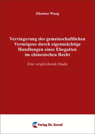 Zhantao Wang: Verringerung des gemeinschaftlichen Vermögens durch eigenmächtige Handlungen eines Ehegatten im chinesischen Recht