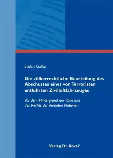Stefan Galke: Die völkerrechtliche Beurteilung des Abschusses eines von Terroristen entführten Zivilluftfahrzeuges