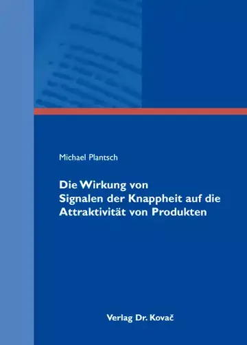 Michael Plantsch: Die Wirkung von Signalen der Knappheit auf die Attraktivität von Produkten