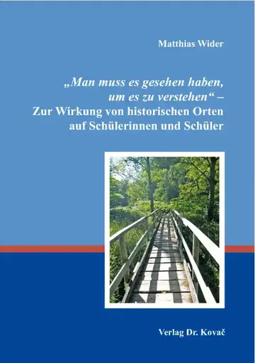 Matthias Wider: „Man muss es gesehen haben, um es zu verstehen“ – Zur Wirkung von historischen Orten auf Schülerinnen und Schüler