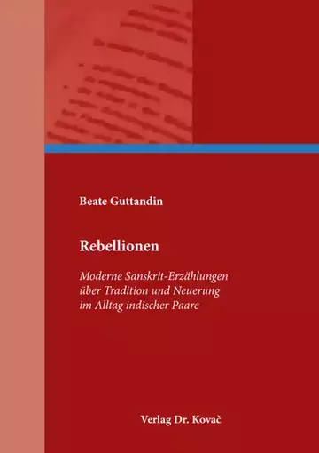 Beate Guttandin: Rebellionen – Moderne Sanskrit-Erzählungen über Tradition und Neuerung im Alltag indischer Paare