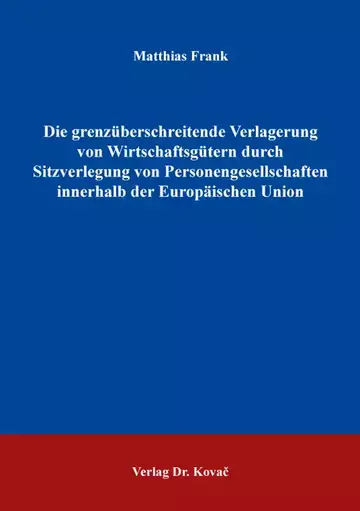 Matthias Frank: Die grenzüberschreitende Verlagerung von Wirtschaftsgütern durch Sitzverlegung von Personengesellschaften innerhalb der Europäischen Union