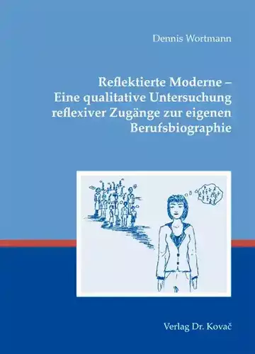 Dennis Wortmann: Reflektierte Moderne – Eine qualitative Untersuchung reflexiver Zugänge zur eigenen Berufsbiographie