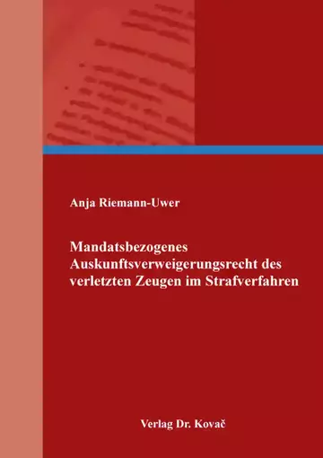 Anja Riemann-Uwer: Mandatsbezogenes Auskunftsverweigerungsrecht des verletzten Zeugen im Strafverfahren