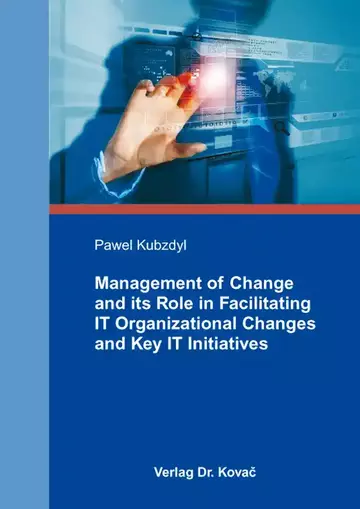 Pawel Kubzdyl: Management of Change and its Role in Facilitating IT Organizational Changes and Key IT Initiatives