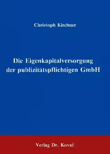 Kirchner: Die Eigenkapitalversorgung der publizitätspflichtigen GmbH