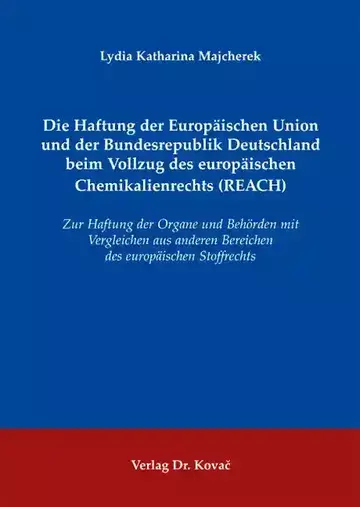 Lydia Katharina Majcherek: Die Haftung der Europäischen Union und der Bundesrepublik Deutschland beim Vollzug des europäischen Chemikalienrechts (REACH)