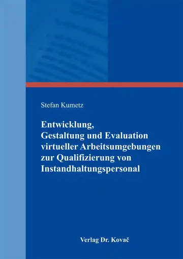 Stefan Kumetz: Entwicklung, Gestaltung und Evaluation virtueller Arbeitsumgebungen zur Qualifizierung von Instandhaltungspersonal