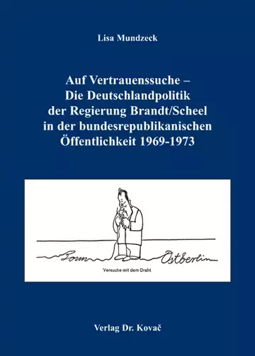 Lisa Mundzeck: Auf Vertrauenssuche – Die Deutschlandpolitik der Regierung Brandt/Scheel in der bundesrepublikanischen Öffentlichkeit 1969-1973