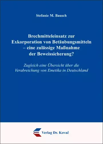 Stefanie M. Bausch: Brechmitteleinsatz zur Exkorporation von Betäubungsmitteln – eine zulässige Maßnahme der Beweissicherung?