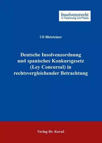 Uli Bleisteiner: Deutsche Insolvenzordnung und spanisches Konkursgesetz (Ley Concursal) in rechtsvergleichender Betrachtung
