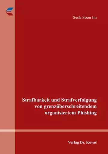 Seok Soon Im: Strafbarkeit und Strafverfolgung von grenzüberschreitendem organisiertem Phishing
