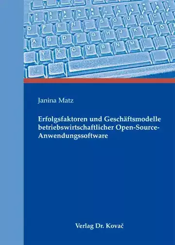 Janina Matz: Erfolgsfaktoren und Geschäftsmodelle betriebswirtschaftlicher Open-Source-Anwendungssoftware