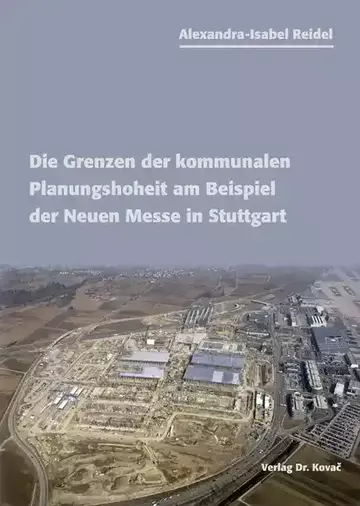 Alexandra-Isabel Reidel: Die Grenzen der kommunalen Planungshoheit am Beispiel der Neuen Messe in Stuttgart