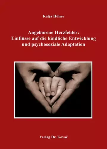 Katja Hülser: Angeborene Herzfehler: Einflüsse auf die kindliche Entwicklung und psychosoziale Adaptation