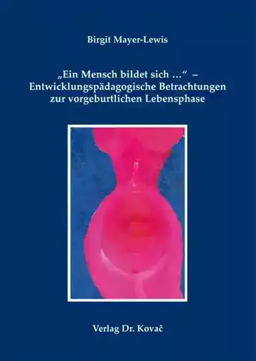 Birgit Mayer-Lewis: „Ein Mensch bildet sich …“ – Entwicklungspädagogische Betrachtungen zur vorgeburtlichen Lebensphase
