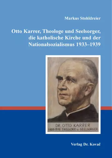 Markus Stohldreier: Otto Karrer, Theologe und Seelsorger, die katholische Kirche und der Nationalsozialismus 1933–1939
