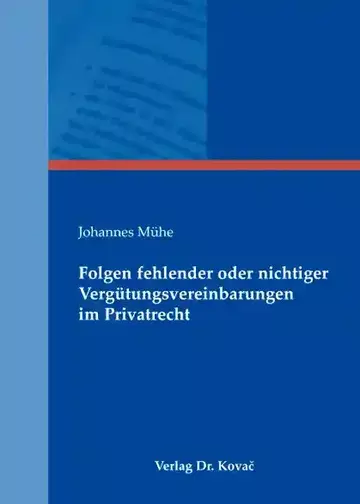 Johannes Mühe: Folgen fehlender oder nichtiger Vergütungsvereinbarungen im Privatrecht
