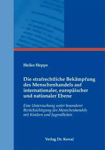 Heiko Heppe: Die strafrechtliche Bekämpfung des Menschenhandels auf internationaler, europäischer und nationaler Ebene
