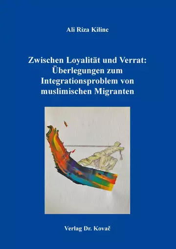Ali Riza Kilinc: Zwischen Loyalität und Verrat: Überlegungen zum Integrationsproblem von muslimischen Migranten