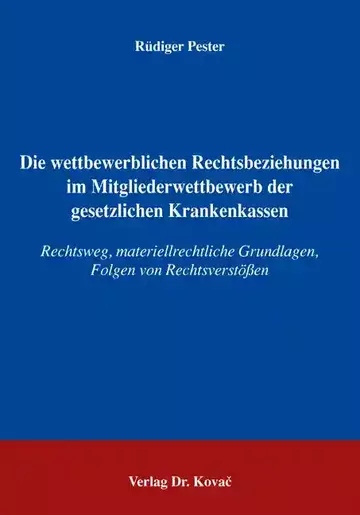 Rüdiger Pester: Die wettbewerblichen Rechtsbeziehungen im Mitgliederwettbewerb der gesetzlichen Krankenkassen
