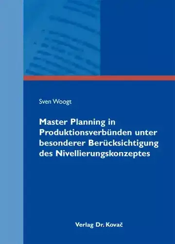 Sven Woogt: Master Planning in Produktionsverbünden unter besonderer Berücksichtigung des Nivellierungskonzeptes