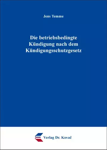 Jens Temme: Die betriebsbedingte Kündigung nach dem Kündigungsschutzgesetz