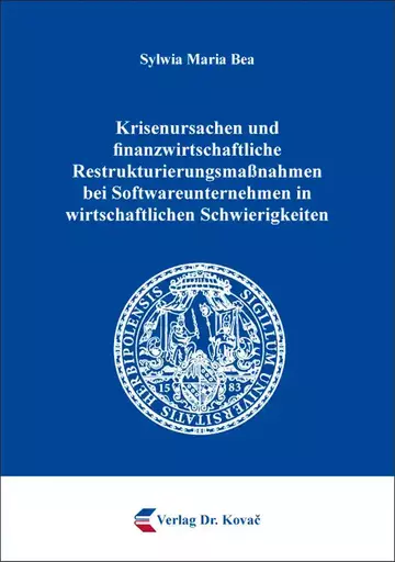 Sylwia Maria Bea: Krisenursachen und finanzwirtschaftliche Restrukturierungsmaßnahmen bei Softwareunternehmen in wirtschaftlichen Schwierigkeiten