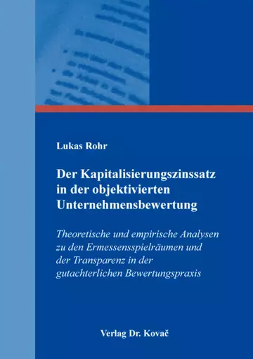 Lukas Rohr: Der Kapitalisierungszinssatz in der objektivierten Unternehmensbewertung