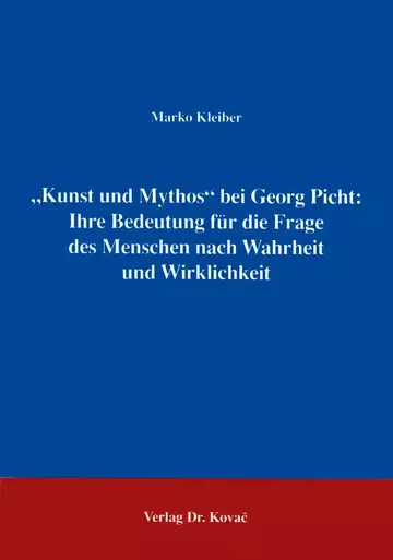 Kleiber: Kunst und Mythos bei Georg Picht: Ihre Bedeutung für die Frage des Menschen nach Wahrheit und Wirklichkeit