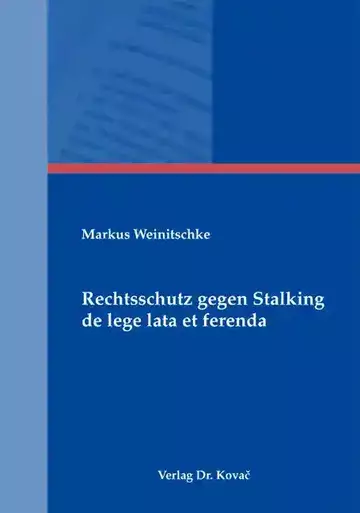 Markus Weinitschke: Rechtsschutz gegen Stalking de lege lata et ferenda