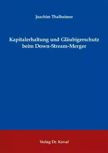 Joachim Thalheimer: Kapitalerhaltung und Gläubigerschutz beim Down-Stream-Merger