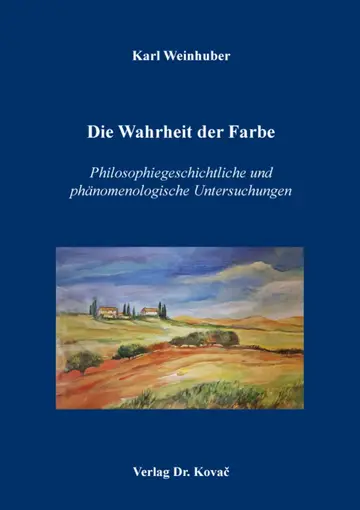 Karl Weinhuber: Die Wahrheit der Farbe – Philosophiegeschichtliche und phänomenologische Untersuchungen