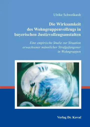 Ulrike Schweikardt: Die Wirksamkeit des Wohngruppenvollzugs in bayerischen Justizvollzugsanstalten