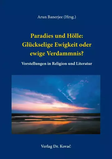 Arun Banerjee (Hrsg.): Paradies und Hölle: Glückselige Ewigkeit oder ewige Verdammnis?