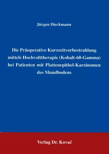 Dieckmann: Die Präoperative Kurzzeitvorbestrahlung mittels Hochvolttherapie (Kobalt-60-Gamma) bei Patienten mit Plattenepithel-Karzinomen des Mundbodens