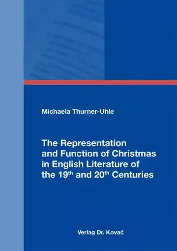 Michaela Thurner-Uhle: The Representation and Function of Christmas in English Literature of the 19th and 20th Centuries